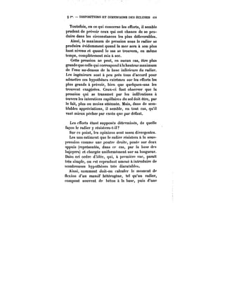 g t". DISPOSITIONS ET DIMENSIONS DES ÉCLUSES <S< 
Toutefois, en ce qui concerne les efforts, il semble 
prudent de prévoir ceux qui ont chance de se pro-duire 
dans les circonstances les plus défavorables. 
Ainsi, le maximum de pression sous le radier se 
produira évidemment quand la mer sera à son plus 
haut niveau et quand le sas se trouvera, en même 
temps, complètement mis à sec. 
Cette pression ne peut, en aucun cas, être plus 
grande que celle qui correspond à la hauteur maximum 
de l'eau au-dessus de la base inférieure du radier. 
Les ingénieurs sont à peu près tous d'accord pour 
admettre ces hypothèses extrêmes sur les efforts les 
plus grands à prévoir, bien que quelques-uns les 
trouvent exagérées. Ceux-ci font observer que la 
pression qui se transmet par les infiltrations à 
travers les interstices capillaires du sol doit être, par 
le fait, plus ou moins atténuée. Mais, dans de sem-blables 
appréciations, il semble, en tout cas, qu'il 
vaut mieux pécher par excès que par défaut. 
Les efforts étant supposés déterminés, de quelle 
façon le radier y résistera-t-il? 
Sur ce point, les opinions sont assez divergentes. 
Les uns estiment que le radier résistera à la sous-pression 
comme une poutre droite, posée sur deux 
appuis (représentés, dans ce cas, par la base des 
bajoyers) et chargée uniformément sur sa longueur. 
Dans cet ordre d'idée, qui, à première vue, parait 
très simple, on est cependant amené à introduire de 
nombreuses hypothèses très discutables. 
Ainsi, comment doit-on calculer le moment de 
flexion d'un massif hétérogène, tel qu'un radier, 
composé souvent de béton à la base, puis d'une 
 