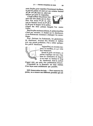 g 2. PORTES BUSQUEES EN BOIS 207 
carré. De plus, pour empêcher l'écartement des le fibres, pied du poteau est saisi sur une certaine hauteur /ftm6t~'L~m< t (0"20 à0"40) dans un sabot mé-tallique 
qui porte la crapaudine. 
L'angle saillant des poteaux bus-qués 
doit être abattu par un chan-frein 
d'au moins 0"i0 de côté, 
tout en laissant encore de 0°*,25 à 
O'30 pour la largeur de la surface 
j' t 
d'appui des deux poteaux busqués l'un contre 
l'autre. 
Dans les plus anciennes écluses, le poteau tourillon 
n'était pas excentré; il frottait sur le chardonnet, et ces frottements tendaient à disloquer les assem-blages. 
Pour diminuer les frottements, les génératrices 
du chardonnet devaient être dressées et taiilées 
avec une grande perfection l'on a même quelque-fois 
poli le chardonnet. 
Aujourd'hui, on excentre tou-jours 
le touriHon, ce q'n évite 
'tout frottement. 
Quand la porte est fermée, ce 
poteau s'applique sur une ving- 
– ta!ne de centimètres de largeur 
et sur toute sa hauteur le long 
uu du cnaraonnet chardonnet dont (tont la surface 
d'appui doit, ~·_a_ par suite, être m__ n ·. · 
parfaitement dressée. 
L'étanchéité de la fermeture est ainsi réalisée 
d'une façon aussi satisfaisante que possible. 
m?. Conservation des bois. Pour conserver les 
portes, on a recours aux différents procédés qui ont 
 