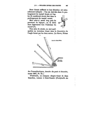 g 6. ORGANES DIVERS DES PORTES S35 
Deux tirants suffisent et leur direction est natu-rellement 
indiquée l'un (a) doit être dans le pro-longement 
du vantail fermé, et l'au-tre 
(b) semblerait devoir être dans le 
prolongement du vantail ouvert. 
Mais celui-ci serait trop près du 
parement du bajoyer; on le dévie 
donc légèrement vers l'intérieur du 
massif (&'). 
Pour plus de sûreté, on met quel- 
~f~* –– ~i~ t* i i 1 
quefois 
un troisième tirant dans ta bissectrice de 
l'angle 
formé 
par les deux autres. 
(Le Havre, Éctuse 
< 
des 
Transatlantiques, Annales des ponts et chaussées, 
année i887, Pt. XL.) 
D'habitude, on compose chaque tirant de deux 
branches, comme à Saint-Nazaire (Portefeuille des 
 