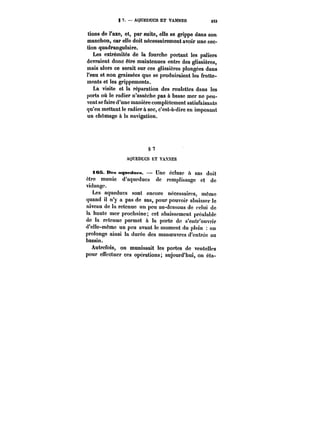 g 7. – AQUEDUCS ET VANNES 243 
tions de l'axe, et, par suite, elle se grippe dans son 
manchon, car elle doit nécessairement avoir une sec-tion 
quadrangulaire. 
Les extrémités de la fourche portant les paliers 
devraient donc être maintenues entre des glissières, 
mais alors ce serait sur ces glissières plongées dans 
l'eau et non graissées que se produiraient les frotte-ments 
et les grippements. 
La visite et la réparation des roulettes dans les 
ports où le radier n'assèche pas à basse mer ne peu-vent 
se faire d'une manière complètement satisfaisante 
qu'en mettant le radier à sec, c'est-à-dire en imposant 
un chômage à la navigation. 
S?7 
AQUEDUCS ET VAXXES 
tes. Des aqueducs. Une éc!use à sas doit 
être munie d'aqueducs de remplissage et de 
vidange. 
Les aqueducs sont encore nécessaires, même 
quand il n'y a pas de sas, pour pouvoir abaisser le 
niveau de la retenue un peu au-dessous de celui de 
la haute mer prochaine; cet abaissement préalable 
de la retenue permet à la porte de s'entr'ouvrir 
d'elle-même un peu avant le moment du plein on 
prolonge ainsi la durée des manoeuvres d'entrée au 
bassin. 
Autrefois, on munissait les portes de ventelles 
pour euectucr ces opérations; aujourd'hui, on éta- 
 