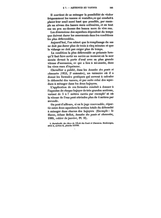 g 7. AQUEDUCS ET VANNES 245 
Il convient de se ménager la possibilité de visiter 
fréquemment les vannes et ventelles,ce qui conduite 
placer leur seuil aussi haut que possible, par exem-ple 
au niveau des basses mers ordinaires, et en tout 
cas un peu au-dessus des basses mers de vive eau. 
Les dimensions des aqueducs dépendent du temps 
que doivent durer les sassements dans les conditions 
les plus défavorables. 
Aujourd'hui, l'on admet que le remplissage du sas 
ne doit pas durer plus de trois à cinq minutes et que 
la vidange ne doit pas exiger plus de temps. 
La condition la plus défavorable se présente lors-qu'il 
faut faire sortir un navire au moment où la mer 
monte devant la porte d'aval avec sa plus grande 
vitesse d'ascension, ce qui a lieu à mi-marée, dans 
les vives eaux d'équinoxe. 
Chevallier a publié, dans les Annales des ponts et 
chaussées (1853, 2" semestre), un mémoire où il a 
donné les formules pratiques qui servent à calculer 
le débouché des vannes, et par suite celui des aque-ducs 
à ménager dans les deux bajoyers. 
L'application de ces formules conduit a donner à 
l'aqueduc de chaque bajoyer de très grandes sections, 
variant de 5 à 7 mètres carrés par exemple' et où 
la vitesse de l'eau peut atteindre plus de 4 mètres par 
seconde. 
On peut d'ailleurs, si on le juge convenable, répar-tir 
entre deux aqueducs la section totale du débouché 
à ménager dans chacun des bajoyers (Exemple te 
Havre, écluse Bellot, Annales des ponts et chaussées, 
188'), cahier de janvier, Pi. II). 
i. Portefeuille des élèves de f~cofe des Ponts e< CA<tMM<'e<. Dunkerque, 
série C, section D, planche XXVIII. 
 