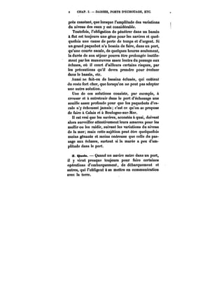 6 CHAP. I. DARSES, PORTS DÉCHOUAGE, ETC. 
près constant, que lorsque l'amplitude des variations 
du niveau des eaux y est considérable. 
Toutefois, l'obligation de pénétrer dans un bassin 
à flot est toujours une gêne pour les navires et quel-quefois 
une cause de perte de temps et d'argent. Si 
un grand paquebot n'a besoin de faire, dans un port, 
qu'une courte escale, de quelques heures seulement, 
la durée de son séjour pourra être prolongée inutile-ment 
par les manoeuvres assez lentes du passage aux 
écluses, où il court d'ailleurs certains risques, par 
les précautions qu'il devra prendre pour évoluer 
dans le bassin, etc. 
Aussi ne fait-on de bassins éclusés, qui coûtent 
du reste fort cher, que lorsqu'on ne peut pas adopter 
une autre solution. 
Une de ces solutions consiste, par exemple, à 
creuser et à entretenir dans le port d'échouage une 
souille assez profonde pour que les paquebots d'es-cale 
n'y échouent jamais c'est ce qu'on se propose 
de faire & Calais et à Boulogne-sur-Mer. 
est vrai que les navires, accostés à quai, doivent 
alors surveiller attentivement leurs amarres pour les 
mollir ou les raidir, suivant les variations du niveau 
de la mer; mais cette sujétion peut être quelquefois 
moins gênante et moins onéreuse que celle du pas-sage 
aux écluses, surtout si la marée a peu d'am-plitude 
dans le port. 
3. Qnaia. Quand un navire entre dans un port, 
i! y vient presque toujours pour faire certaines 
opérations d'embarquement, de débarquement et 
autres, qui l'obligent à se mettre en communication 
avec la terre. 
 