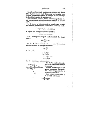 ANNEXE II 303 
La raideur relative réelle étant comprise entre ces deux chiffres 
48 et 63, nous sommes placés dans un cas intermédiaire, entre 
celui des bordages de 3' et celui des bordages de 2° de l'exemple 
de Chevallier, très voisin de ce dernier cas. 
Nous admettons, par suite, d'après le tableau reproduit ci-des-sus, 
que l'entretoise la plus chargée porte 8,20 0/0 de la charge 
totale. 
Or, la charge par mètre courant de vantail, quand les eaux 
sont retenues jusqu'au niveau de l'entretoise supérieure, est de 
<-iOXt0.20 
2 9.M = 5t.4t5 Kgs 
et le poids total porté par les entretoises est de 
5).4i5x9.6~=49~ tonues. 
D'où il résulte que le poids porté par l'entretoise la plus chargée 
est de 
8,2 = ~'x-~L=40.,8 401,8 
Ces 40 t. 8, uniformément réparties, soumettent l'entretoise & 
un effort maximum R, donné par la formule 
M==- 
n 
dans taquette 
2 P=~i- 
2 
2 < = 9*6M 
n 1,036 
=–~–== C,5t8 
1= 0,00436?. 
d'où R = S ki). 85 par millimètre carré. 
Ce résu!tat serait moitié moin-dre 
si l'on tenait compte des tôles 
enveloppes. 
Mais cet effort n'est pas le seul 
auquel soit soumise t entretoise 
elle a encore à supporter celui de 
la réaction des vantaux. 
Pour calculer cette réaction N, 
on se sert de la formule: 
n~JLx-J_ 
2 coaot CIl 
 