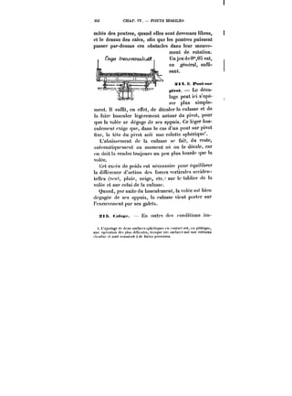 352 CHAP. TV. PONTS MOBILES 
mités des poutres, quand elles sont devenues libres, 
et le dessus des cales, afin que les poutres puissent 
passer par-dessus ces obstacles dans leur mouve-ment 
ae rotation. 
Unjeudc0'°,05est, 
en généra!, suffi-sant. 
Xt~ B. l'ont sur 
pivot. – Le déca-lage 
peut ici s'opé-rer 
plus simple-t 
rer ptus Btm~tu-ment. 
!t suffit, en effet, de décaler la culasse et de 
la faire basculer légèrement autour du pivot, pour 
que la votée se dégage de ses appuis. Ce léger bas-culement 
exige que. dans le cas d'un pont sur pivot 
iixc, la tête du pivot soit une catottc spheriquc*. 
L'abaissement de la culasse se fait, du reste, 
automatiquement au moment on on la décale, car 
nn doit la rendre toujours un peu plus lourde que la 
volée. 
Cet excès de poids est nécessaire pour equiitbrcr 
la différence d'action des forces verticales acciden-telles 
(vent, pluie, neige, etc. sur te tablier de la 
volée et sur celui de la cutasse. 
Quand, par suite du basculement, la votée est bien 
dégagée de ses appuis, la culasse vient porter sur 
t'encuvonent par ses galets. 
Xts. <:a)oR< – En outm des conditions im- 
{1. t1..'M'iliJtius"ta)aggec<)~ tl-- ttti~eHtixx surfaces sp))'ri';ucs te'n c(oinntta,,cttct est, eMn pratiqtuie, 
une opt'rntion <!cs plus dpticatcs, tOt'squc ce': surfaecs ont une certaine 
t tendueet sont soumises i'tde fortes pressions. 
 