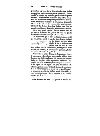 Mt CHAP. IV. PONTS MOBILES 
présentées à propos de la détermination des flèches 
des poutres mattresses des ponts tournants, il con-vientd'en 
ajouter une nouvelle, particulière aux ponts 
roulants. Elle consiste en ce que les poutres subis-sent 
des vibrations énergiques pendant leur mouve-ment, 
vibrations de nature à déterminer des oscil-lations 
de la culasse et à en amplifier ainsi acciden-tellement 
la nècho, dans des limites que l'on ne 
saurait actuellement ni calculer, ni apprécier d'avance. 
On ne voit aussi, Mpriori, aucune raison pour ne 
pas mettre le dessus des jantes do tous les galets 
exactement dans le même plan horizontal. 
Or, supposons que le pont soit actuellement porté 
par les galets A et B, et marche dans le sens indiqué 
__–– par la flèche. Lorsque l'ex- 
~–<[<––*7" A trémité D de la culasse sera 
arrivée près du galet C, elle 
aura subi un certain abaissement, conséquence de la 
flexion des poutres, et elle viendra, par suite, buter 
brusquement contre le galet C. 
Pour éviter ce choc, il faut, de deux choses l'une 
i" ou assurer à !a culasse une grande raideur pour 
diminuer sa flèche, au besoin lui donner une contre-flèche, 
et, de plus, tailler légèrement en biseau l'ex-trémité 
D; 2° ou mettre le galet C un peu au-dessous 
de la !igno AB, de façon à ce que t'extrémité D, 
infléchie, puisse passer d'abord librement au-dessus 
de C et vienne ensuite se poser sur ce galet lorsque, 
le centre de gravité du tablier ayant dépassé B, le 
pont basculera autour de B, quittera A et viendra 
reposer sur B et C. 
ZB8. StaMUM. du pont. Quand le tablier est 
 