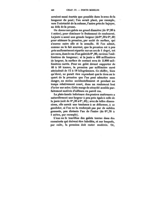 400 CHAP. IV. PONTS MOBILES 
seraient aussi écartés que possible dans le sens de la 
longueur du pont; l'un serait placé, par exemple, 
vers l'extrémité de la culasse, l'autre près du bajoyer, 
au delà de la presse. 
On donne aux galets un grand diamètre (de 0"80 à 
i mètre), pour diminuer le frottement de roulement. 
Lajante a aussi une grande largeur (de0°',30à0'40) 
pour atténuer la pression, par unité de surface, qui 
s'exerce entre elle et la semelle. Si l'on admet, 
comme on le fait souvent, que la pression est à peu 
près uniformément répartie sur un arc de 1 degré, cet 
arc aura, dans le cas d'unga!etde0"80, environ 7mi!- 
limètres de longueur; si la jante a 400 millimètres 
de largeur, la surface de contact sera de 2.800 mil-limètres 
carrés. Pour un galet devant supporter de 
40 à 50 tonnes, la pression par mi!!imètre carré 
atteindrait de 15 à 18 kilogrammes. Ce chiffre, bien 
qu'élevé, ne paraît être cependant que le tiers ou le 
quart de la pression que l'on peut admettre sans 
danger, au moins accidentellement et pendant un 
temps relativement court, dans un roulement lent 
d'acier sur acier. Cette marge de sécurité semble par-faitement 
motivée d'ailleurs en pareil cas. 
La plate-bande inférieure des poutres maîtresses a 
naturellement une largeur à peu près égale à celle de 
la jante (soit de 0"30 a0",40); avec de telles dimen-sions, 
elle aurait une tendance à se déformer, à se 
gondoler, si l'on ne la renforçait pas par de solides 
goussets, peu distants l'un de l'autre (de 0"70 à 
i mètre, par exemple). 
L'axe ou le tourillon des galets tourne dans des 
coussinets qui doivent être tubriués, et sur lesquels, 
par suite, la pression doit rester modérée. Or, 
 