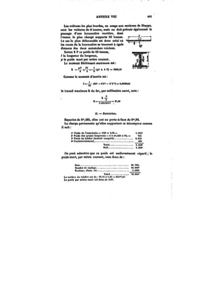 ANNEXE VNI *t5 
Les voitures tec plus lourdes, en usage aux environs de Dieppe, 
sont les voitures de 8 tonnes, mais on doit prévoir également le 
passage d'nne locomotive routière, dont 
y 
l'essieu le plus chargé supporte 10 tonnes. r.––t.- 
Le cas le plus defavorabte est donc celui on 
'~t=~ 
tes roues de la locomotive se trouvent à ~gate ~p 
distance des deux entretoises voisines. 
Soient 8 P ce poids de M tonnes, ~j~~j~u~ 
la longueur du longeron, 'N~ 
p le poids mort par mètre coorant. C~~ 
Le moment Béchissant maximum est _~JBL 
x ~+~=,(pt + a P) asM.M 
Comme le moment d'inertie est 
!I=a.– i8 (bMh!e–t-'Gt''–&h"'=&-)=eb,M··he"e~M)=5 0,0000it5 
le travail maximun R du fer, par millimètre carré, sera 
ïa a r 
"=T~i~r=~ 
M. – EfttfehtMM. 
Espacées de 2°',425, elles ont un porte-à-faux de 6°*,94. 
La charge permanente qu'elles supportent se décompose comme 
il suit 
i' Poids de rcntretoiae~ tS2~ x 6,9t~ i.OKt 
2* Poids des quatre longerons t x a",tas x 56t ==' StS 
3' Poids du tabtier (trottoir compris). 2.6<9 
4'Contreventemant. <90 
Total. t.<))9* 
Soit. t.t5t~ 
On peut admettre que ce poids est uniformément réparti le 
poids mort, par mètre courant, sera donc de 
Bai! S9.WO. 
Bnndcsde routage. t6.8ae~ 
Bouton! ctoue. etc. S.SOO~ 
ToM. lo.ea~ 
La surface d)) tablier cft do 70.' X ~.24 Sta'°',42 
Le poids par tuttra carrA est donc de iSO~. 
 