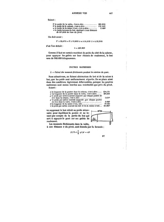 ANNEXE VIH 4t7 
s? 
Soient: 
P'tepoidsdetavotée, c'est-à-dire. !9:.255~ 
P le poids de la culasse, c'est-à-dire. HO.itS~ 
M le poids de la caisse à lest, c'e~t-à-dire. 3.<00'' 
t le poids inconnu du test. appliqué à une distance 
de 2('2t25 de t'axe du pivot. 
On doit avoir 
P'x23,tn5==PxH,S8~:+MX2),2[25+nx2t,2i2a 
d'où l'on déduit 
~~229.603~ 
Comme il faut un certain excédent de poids du côté de la culasse, 
pour appuyer les gatets sur leur chemin de roulement, le lest 
sera de 240.000 kilogrammes. 
POUTRES MAITRESSES 
– CafeM! des moments /!<'<;AfMa):<< pendant la rotation du pont. 
Nous admettrons, en faisant abstraction du lest et de la caisse à 
lest, que les poids sont uniformément répartis. On se ptace ainsi 
dans des conditions légèrement défavorables, puisque les poutres 
maîtresses sont moins lourdes aux extrémités que près du pivot, 
Soient 
a la longueur de la poutre dnns la culasse, c'ost-a-dire. 23",n5 
«' la longueur de la poutre dans la volée, c'est-à-dire. <6°',8M 
li le poids par mc'trc courant supporté par chaque poutre de 
rive dans la culasse, c'est-à-dire. 3.6~ 
/) le poids par mètre courant supporté par chaque poutre 
de rive dans la votée, c'est-à-dire. 3.t52~ 
d la longueur de la caisse à lest, soit. 3")25 
T! io poids par mètre courant du lest et de ta caisse à lest. 29.68f' 
nenn esnunpnpno.nsnalnt lloe lloeasft rnéi,duit au npnoiiddas nndërcneas~- 
saire pour équilibrer la poutre et ne te-nant 
pas compte de la partie du lest qui 
sort à appuyer te pont Mr ses gatets de 
roulement. · 
Les moments Oëchissants dans la votée, 
à ~uA_n- e dJ:-iws_ tance x -df._u _pa ivot, s-1o. nt dJ_onnés par la formule 
(i)X=-(<2)' ~,(a~)~ 
 