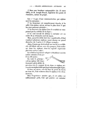 S 2. CHASSES ARTIFICfELLES orvi~GES 467 
2' Dans une brochure auto~raphiée (du 3~ mars 
i88~i), de M. Joseph Picard, ingénieur des ponts et 
chaussées, auteur du projet. 
Les s "tges d'une communication par siphon 
sont les suivantes 
La fermeture est complètement etanche si la 
seHc S du siphon est au niveau le plus efeve N que 
les eaux puissent atteindre 
2' La traversée du siphon dans le remb!ai ne com-promet 
pas !a soiïdite de la di~ue 
Le seul travail (le défense a exécuter est un 
radier H au débouche aval du tuvau. 
Mais, <p)and Je débit (toit (''trc < onsiderabtc, il faut 
emptoyer p!usieurs sip!)ons ayant chacun un grand 
diamètre (de t mètre a !0parexemp!e). 
A!ors,t'amor<;a~e deviendrait un travait ass<e/.difn-ei! 
e s'il fallait <'td<-ver, avec des pompes, t'air renfer-me 
dans tes siphons, don! la capacité représente 
ptn-'iem's me)r<'s cubes. 
La somtion iu~'niense adoptée a Honneur consiste 
at'mt'Ct'uh'idx'')'<))'(':n' 
t'uc)!t'-n)t''t<«'. 
s 
hn voct )<')'n)tc)~< 
= 
~.n!t unstphot) !m fonc- 
<i(tt))):tnt :)p!c!tt d~bit; la 
pression vers !e sommet i{ t'st, dans ce sip!)on, n< 
<'('SMm)'<'tn<'ntp)us<aihicqnciaptvssionatn)osphcrh)uc. 
S!<to)«' on ouvre, vc)'st!,<ins!a )~)'oith)tuy:)n 
un h'ou <0), t'ait' n'ntro'a ditns te siptton t't !c (h'sa-tt) 
o)'<;t'a. 
Mais !'<'xp't'i~)t' montre que, si cp! orittcc <~t 
suftisnmmcnt petit, t'Hir <)ui p~))<'h'<' t'st cntrainc 
 