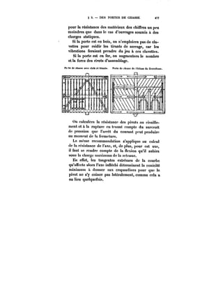 § 3. DES PORTES DE CHASSE M7 
pour la résistance des matériaux des chiffres un peu 
moindres que dans le cas d'ouvrages soumis à des 
charges statiques. 
Si la porte est en bois, on n'emploiera pas de cla-vettes 
pour raidir les tirants de serrage, car les 
vibrations feraient prendre du jeu à ces clavettes. 
Si la porte est en fer, on augmentera le nombre 
et la force des rivets d'assemblage. 
Pc-te de chasse avec eïcfs et tirants. Porte de chasse de l'écluse de Gtwetinee. 
Un calculera la résistance des pivots nu cisaille-ment 
et à la rupture en tenant compte du surcrolt 
de pression que t'arret du courant peut produire 
au moment de ta fermeture. 
La même recommandation s'applique au calcul 
de la résistance de l'axe, et, de plus, pour cet axe, 
il faut se rendre compte de la flexion qu'il subira 
sous la charge maximum de la retenue. 
En effet, les tangentes extrêmes de la courbe 
qu'affecte alors l'axe innéchi déterminent la conicité 
minimum & donner aux crapaudines pour que to 
pivot ne s'y coince pas latéralement, comme cela a 
eu lieu quelquefois. 
 
