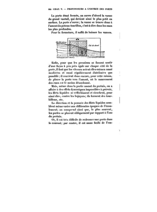 480 CHAP. V. PROFONDEURS A L'ENTREE DES PORTS 
La porte étant fermée, on ouvre d'abord la vanne 
du grand vantail, qui devient ainsi !e plus petit en 
surface. La porte s'ouvre; la vanne se trouve donc & 
l'amontdu poteau-tourillon, c'est-à-dire dans les eaux 
les plus profondes. 
Pour la fermeture, il suffit de baisser les vannes. 
Enfin, pour que les pressions se fassent sentir 
d'une façon & peu près égale sur chaque cote de la 
porte, il faut que les vitesses soient elles-mêmes aussi 
modérées et aussi reguticrement distribuées que 
possible il convient donc encore, pour cette raison, 
de placer la porte vers l'amont, oit le mouvement 
des eaux est le moins désordonné. 
Mais, même dans la partie amont du pertuis, on a 
affaire à des cucts dynamiques impossibles à prévoir, 
les (i!ets Hquidcs se renechisscnt et ricochent, pour 
ainsi dire, contre les bajoycrs; ils forment des tour-billons, 
etc. 
La direction et la poussée des filets liquides sem-blent 
même varier aux différentes époques de l'écou- 
!ement; on comprend ainsi que, le plus souvent, 
les portes se placent obliquement par rapport ta l'uxe 
du pertuis. 
Or, il est très difnci!e de redresser une porte dans 
le courant; par contre, il est assez facile de l'em- 
 