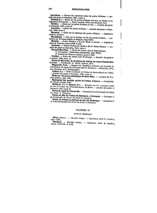 S22 BIBLIOGRAPHIE 
t~voimne. He-e.ott des en<re<OMM daM les nales des portes d'edtMet. An- ponts et chaussées, t867. tome 1 
A~ 
sur des mer, en 
Angleterre (Liverpool). Paris, Lacroix, 1872, une brochure in-8. 
~~7~ tôle. 
et chaussées, 11187, tome Il. 
J~~?~ portes et 
sées, 1888, tome 1. 
sur la portes Ingénieurs civils de Londrcs. 
Br–oNeoktheamsau.r le bordage en Mh. des nuaire des Travaux po~M (!M<M – An- publics de Belgique, tome XXXI. 
Blandy. PortM d'éclusea fi la mer. Étude et CMth '<< MtcMh. de ~ondt-M, tomes LVIII et Ingénieurs ~Mt<-uro 
LIX. 
Leferme. Po~ ~e~M 6(M< à flotde Saint-Na:aire. An- nales dM ponts et eAatM~e<, i86t, tome 1. 
-Mre. AM 
Pocafd.Xer~ner. Portes du &MM Ii /< de Saint-Nazaire 1 .4)'Hte~au.< Publication industrielle, tome XVIII 
Ant)a!e< dM Travaux publies, janvier t883 
c'S~ Fécamp. Annales et 
cr~nuasées, 1869, tome II. 
.X/l~X~ de l'écluse du canal d'Amsterdam â la mer. Port%n!!le de t'~cole centrale, f8:8. 
Regnauld (Paul). l'ingénieur ordinaire sur le projet de 
~broXn'T~ bassin à Jlot de Bnrdeattx. Bordeaux, 1874, une brochure in-4, lithographiée. 
dc t'écltt,sc de Danis-Islzted sar l'Ohio. Aunalra des ponts et chntrastfe., 188~, tome 1. 
~r~ 
eaux publics, juin 1886. 
Description des portes de l'écluse d'Anvers. Portefeuille de l h°cole centrale, 1¡¡8fi. 
Widmer (E.) et Deprez < sur ".M<.(~ parles 1~: au 
ehauas~cs, 1887, tome Il. de~~ 
(les <J~yS~ du de l'École Ponfs et Cleauascea. 
Portes en t6le de l'écluse de BIISkisSOQ, Liverpool. Livraison 3 
l'l:c"te des Ponts et Chattasttca. 
.?r~ barrage du port de Dunkerque. r, et Crdu Portefeuille de t'Gcote rles Ponts et Chattssëca, 
CHAPITRE IV 
PONTS MONDES 
t.t~ ~< t~, tome LVII. 
..mc~~ Uorable 
tomes XXXXll et civils de ~.d~ L1l. 
 