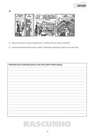 4
Resolução (será considerado apenas o que estiver dentro deste espaço).
RASCUNHO
4.
a) Nessa tira de Laerte a graça é produzida por um deslizamento de sentido. Qual é ele?
b) Descreva esse deslizamento quadro a quadro, mostrando a relação das imagens com o que é dito.
 
