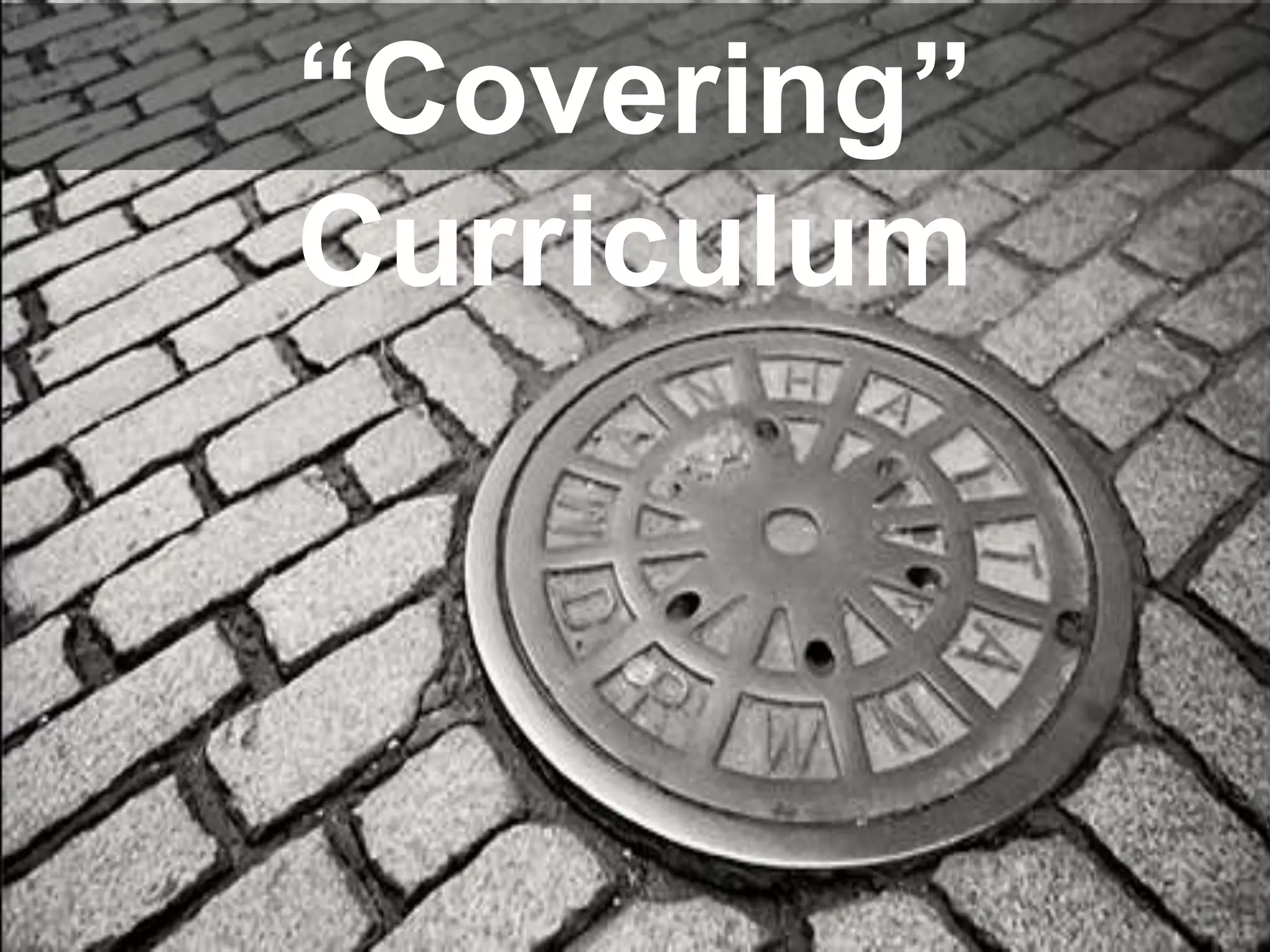 “Covering”
Curriculum

 