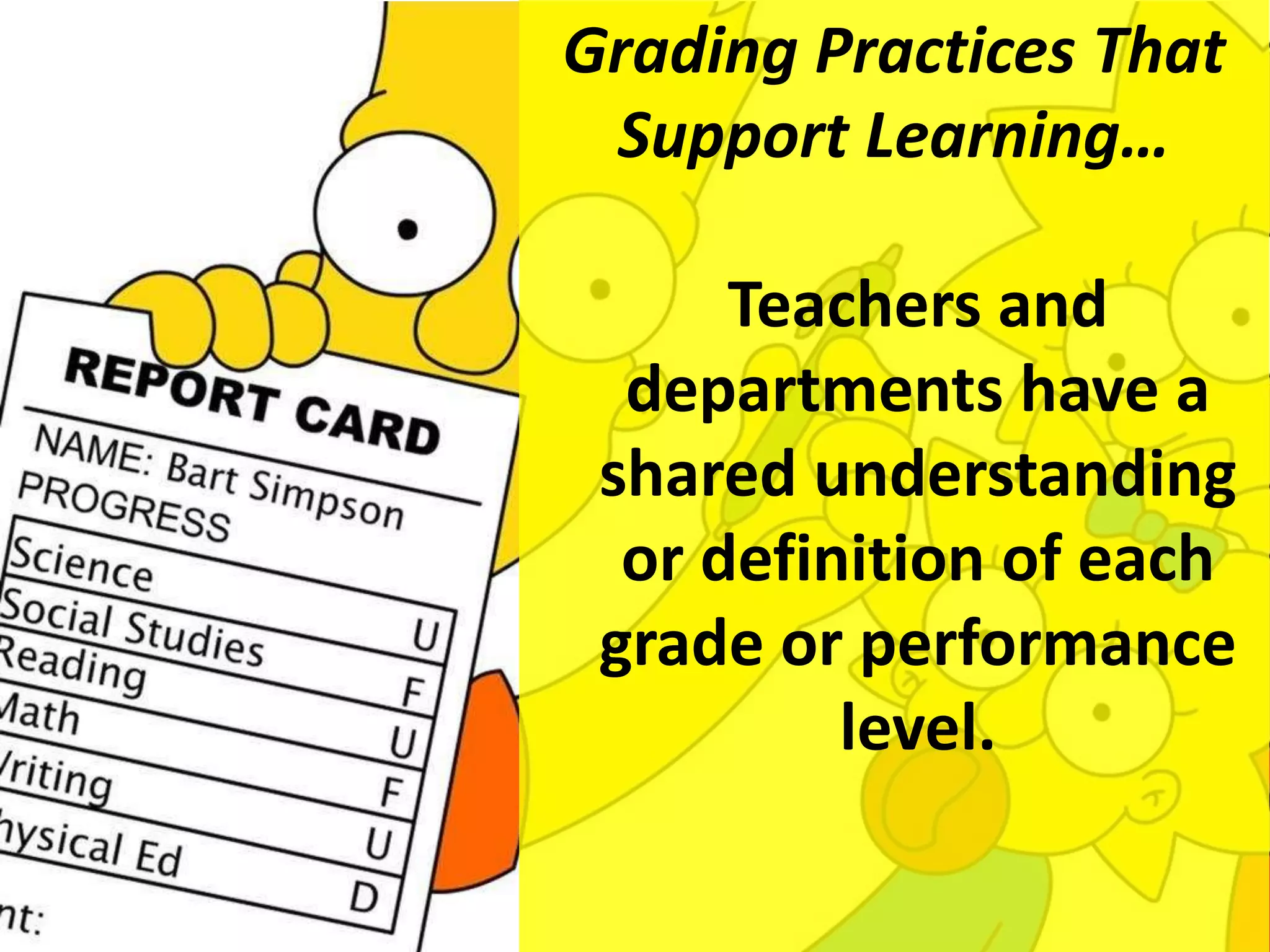 Grading Practices That
Support Learning…

Teachers and
departments have a
shared understanding
or definition of each
grade or performance
level.

 