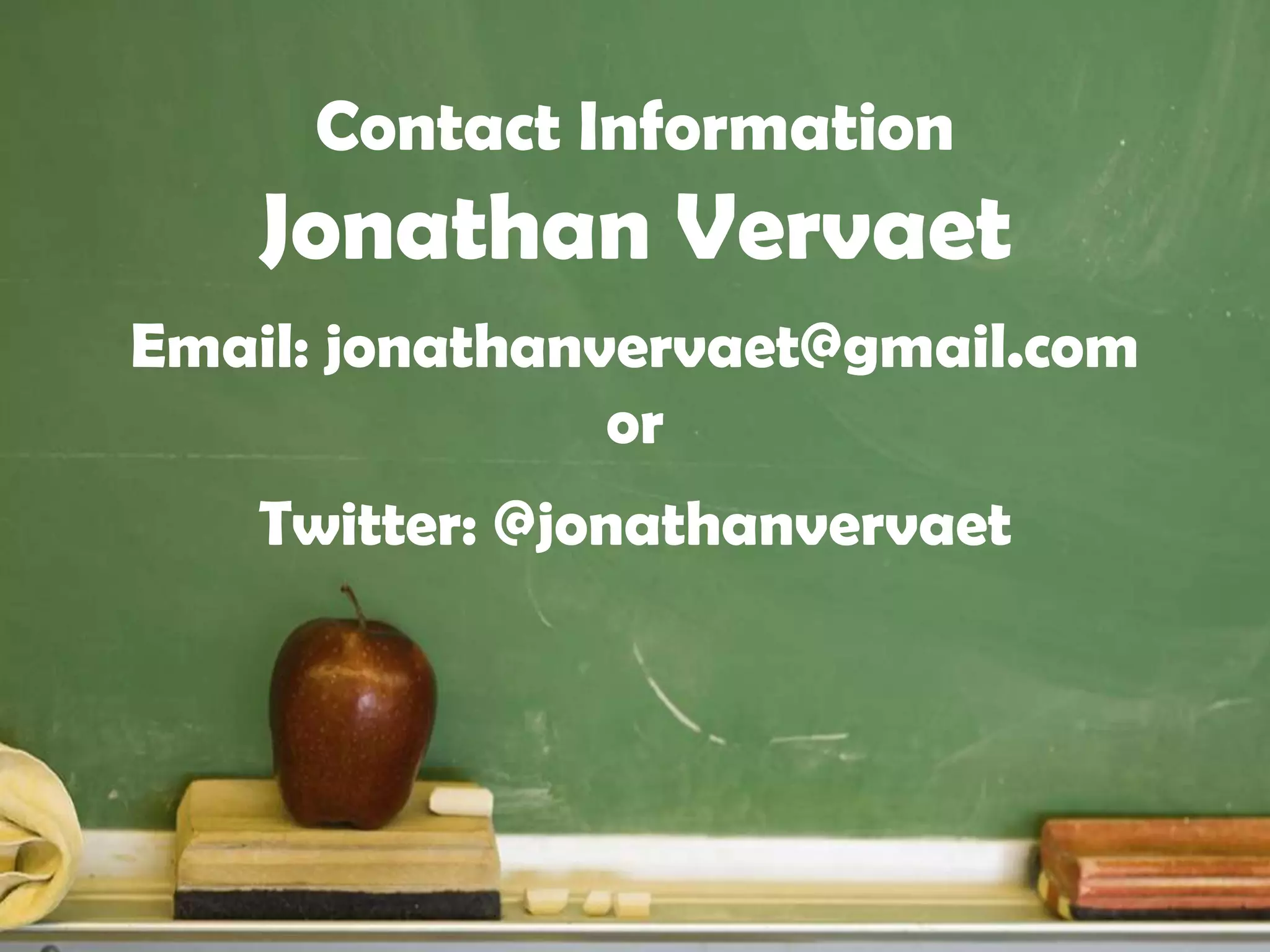 Contact Information

Jonathan Vervaet
Email: jonathanvervaet@gmail.com
or
Twitter: @jonathanvervaet

 