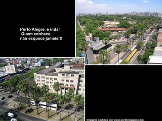 Imagens cedidas por www.portoimagem.com Porto Alegre, é inda! Quem conhece,  não esquece jamais!!! 