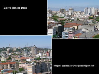 Bairro Menino Deus Imagens cedidas por www.portoimagem.com 