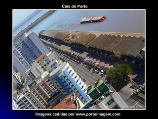 Cais do Porto Imagens cedidas por www.portoimagem.com 