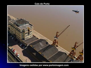 Cais do Porto Imagens cedidas por www.portoimagem.com 