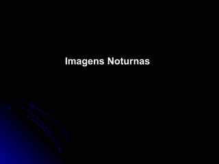 Imagens Noturnas 