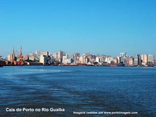 Cais do Porto no Rio Guaíba Imagens cedidas por www.portoimagem.com 