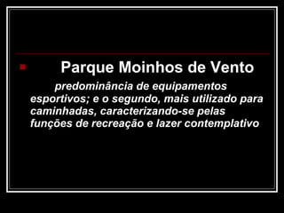 Parque Moinhos de Vento   predominância de equipamentos esportivos; e o segundo, mais utilizado para caminhadas, caracterizando-se pelas funções de recreação e lazer contemplativo    