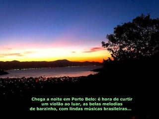 Chega a noite em Porto Belo: é hora de curtir um violão ao luar, as belas melodias de barzinho, com lindas músicas brasileiras...  