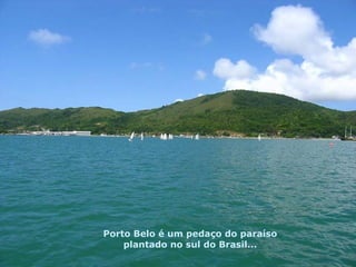 Porto Belo é um pedaço do paraíso plantado no sul do Brasil... 