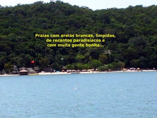 Praias com areias brancas, límpidas, de recantos paradisíacos e com muita gente bonita... 