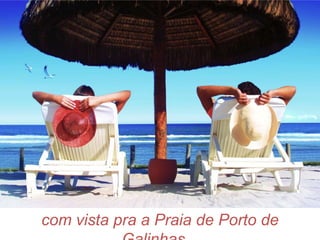 com vista pra a Praia de Porto de Galinhas...