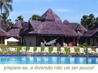 prepare-se, a diversão não vai ser pouca!