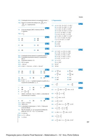 Preparação para o Exame Final Nacional – Matemática A – 12.° Ano, Porto Editora
Soluções
357
CPEN-MA12
©
Porto
Editora
5. Trigonometria
Pág. 177
1.1. a) A ≈ 71,6° ; B ≈ 52,3° ; C ≈ 56,1°
b) A ≈ 21,8° ; B ≈ 38,2° ; C = 120°
c) A ≈ 32,2° ; B = 60° ; C ≈ 87,8°
d) A ≈ 41,4° ; B = 41,4° ; C ≈ 97,2°
e) a ≈ 5,7 ; B ≈ 80,5° ; C ≈ 29,5°
f) a = 6,5 ; B ≈ 32,2° ; C ≈ 27,8°
g) b ≈ 24,5 ; A ≈ 28,0° ; C ≈ 22,0°
h) c = 35 ; A ≈ 81,8° ; B ≈ 38,2°
i) a = 5 ; B ≈ 53,1° ; C ≈ 36,9°
1.2. a) x ≈ 35,6
b) x ≈ 8,1
c) x = 7,5
d) α = 120°
Pág. 178
2.1. a) C = 62° ; a ≈ 21,0 ; b ≈ 26,6
b) C = 48° ; a ≈ 20,2 ; b ≈ 50,6
c) B = 85° ; a ≈ 13,0 ; c ≈ 8,6
d) A = 35° ; a ≈ 40,7 ; c ≈ 61,5
e) A = 45° ; a ≈ 2,4 ; c ≈ 3,3
2.2. a) x ≈ 21,5
b) α ≈ 36,6°
3.1. 8,2 cm
2
3.2. 4,8 km
Pág. 180
4.1. a)
11π
____
12
rad b)
4π
___
15
rad
c)
17π
____
4
rad d)
21π
____
20
rad
4.2. a) 132° b) 315°
c) 300° d) 490°
Pág. 181
5.1. −
√
__
3
__
3
5.2. −
38
___
15
Pág. 185
6.1. x = −
π
__
6
+ 2kπ ∨ x =
7π
___
6
+ 2kπ , k ∈ ℤ
6.2. S =
⎧
⎨
⎩
0 ,
π
__
2
, π , 2π
⎫
⎬
⎭
6.3. x =
π
__
2
+ 2kπ , k ∈ ℤ
6.4. x = k
π
__
2
, k ∈ ℤ
6.5. x =
π
__
2
+ 2kπ ∨ x = −
π
__
6
+
2kπ
____
3
, k ∈ ℤ
6.6. S =
⎧
⎨
⎩
−
3π
___
4
, −
π
__
4
,
π
__
4
,
3π
___
4
⎫
⎬
⎭
6.7. x = 2kπ ∨ x = −
2π
___
3
+ 2kπ , k ∈ ℤ
6.8. S =
⎧
⎨
⎩
−
π
__
4
, 0
⎫
⎬
⎭
6.9. x =
π
__
3
+ 2kπ ∨ x = −
π
__
3
+ 2kπ , k ∈ ℤ
14.1. O retângulo de área máxima é um quadrado de lado 2 .
14.2. Devem ser cortados dois pedaços com
10π
____
π + 4
cm e
40
____
π + 4
cm , respetivamente.
Pág. 166
15. A área do triângulo [XBY] é máxima ao fim de
5 segundos.
16.2. x = 1
_
2
Pág. 167
17. (A) 18. (D)
19. (C) 20. (B)
Pág. 168
21. (A) 22. (C)
Pág. 169
23. (D) 24. (B)
Pág. 170
25.1. O retângulo de área máxima é o quadrado de lado 4 .
25.2. O retângulo de perímetro máximo é o quadrado de
lado 4 .
26. O perímetro máximo é 10 .
27.1. 5017,6 metros
27.2. −9,8 m/s
2
27.3. a'(62) = −313,6 m/s ; a"(62) = −9,8 m/s
2
Pág. 171
28. (A) 29. (C) 30. (C)
31. (C) 32. (B) 33. (A)
Pág. 172
34. (D) 35. (B) 36. (C)
40.1. y = 2x − 1
40.2. A reta r : y = 2x − 1 também é tangente ao gráfico de g
no ponto de coordenadas (2 , 3) .
Pág. 173
1. (B) 2. (A) 3. (C)
4. (D) 5. (A)
6. y = −
10
___
9
x +
32
___
9
7. (208,33 ; 36 875,65) . Para x ≈ 208,33 , a velocidade de
crescimento de R é máxima.
Pág. 174
8. (C) 9. (A) 10. (B)
11.1. (14,67 ; 12 765,26)
11.2. 1085,33 m/s
11.3. A velocidade é máxima para t = 14,67 s . É abcissa do
ponto de inflexão.
12. Não. Por exemplo, (2 , 0) é um ponto de inflexão do
gráfico de f(x) = |x
2
− 4| e f '(2) não existe.
13.1. x ≈ 4,63 cm
13.2. x = 13 −√
__
26 cm
14. r ≈ 3,9 cm
CPEN-MA12_20183404_TEXTO_SOLUCOES_1P.indd 357 28/06/2019 16:52
 