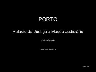 PORTO
Palácio da Justiça e Museu Judiciário
Visita Guiada
16 de Maio de 2014
Ligar o Som
 