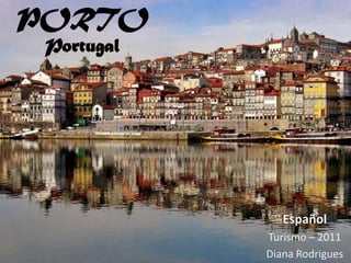 PORTO Portugal Español Turismo – 2011 Diana Rodrigues 