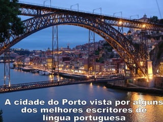 A cidade do Porto vista por alguns  dos melhores escritores de  língua portuguesa 