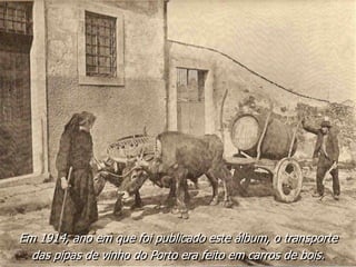 Em 1914, ano em que foi publicado este álbum, o transporte
das pipas de vinho do Porto era feito em carros de bois.
 