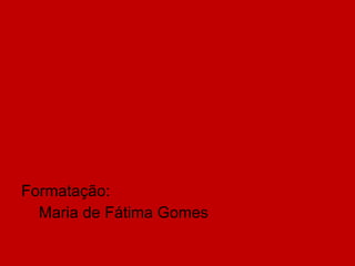 Formatação: Maria de Fátima Gomes 