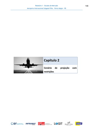 Relatório 1 - Estudos de Mercado
Aeroporto Internacional Salgado Filho – Porto Alegre - RS
148
Capítulo 2
Cenário de projeção com
restrições
 