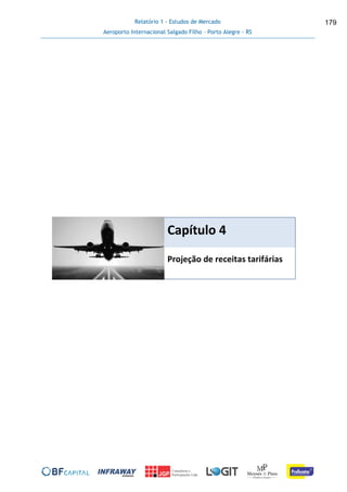 Relatório 1 - Estudos de Mercado
Aeroporto Internacional Salgado Filho – Porto Alegre - RS
179
Capítulo 4
Projeção de receitas tarifárias
 