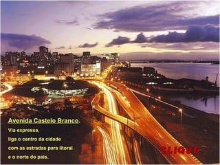 Avenida Castelo Branco.
Via expressa,
liga o centro da cidade
com as estradas para litoral
e o norte do país.
 
