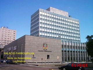 PALÁCIO FARROUPILHA
Sede da Assembléia
Legislativa
 