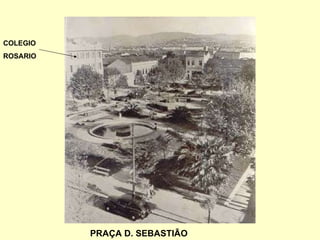 PRAÇA D. SEBASTIÃO COLEGIO ROSARIO 