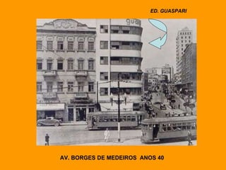 AV. BORGES DE MEDEIROS  ANOS 40 ED. GUASPARI 