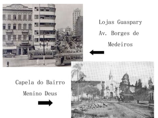 Lojas Guaspary Av. Borges de  Medeiros Capela do Bairro Menino Deus 