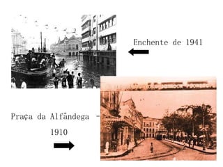 Enchente de 1941 Praça da Alfândega – 1910 