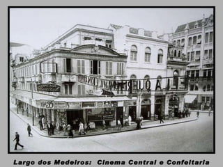 Largo dos Medeiros:  Cinema Central e Confeitaria Central   
