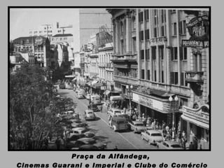 Praça da Alfândega,  Cinemas Guarani e Imperial e Clube do Comércio 