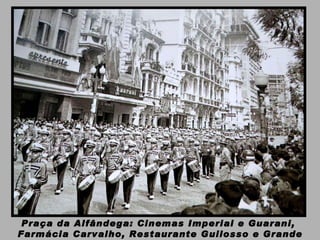 Praça da Alfândega: Cinemas Imperial e Guarani,  Farmácia Carvalho, Restaurante Guilosso e Grande Hotel 
