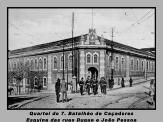 Quartel do 7. Batalhão de Caçadores Esquina das ruas Duque e João Pessoa 